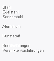 Stahl
  Edelstahl 
  Sonderstahl

  Aluminium

  Kunststoff

  Beschichtungen
  Verzinkte Ausführungen
